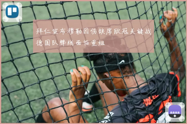 拜仁宣布穆勒因伤缺席欧冠关键战德国队锋线面临重组