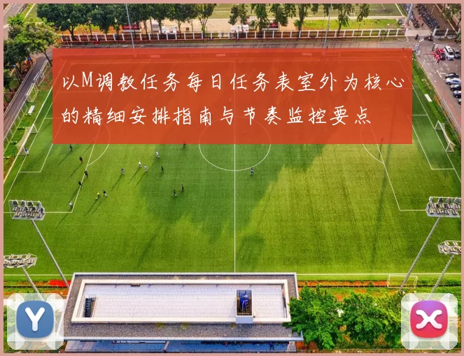 以M调教任务每日任务表室外为核心的精细安排指南与节奏监控要点