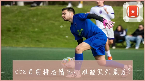 cba目前排名情况，谁能笑到最后？